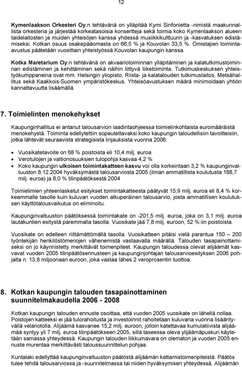 Omistajien toimintaavustus päätetään vuosittain yhteistyössä Kouvolan kaupungin kanssa.