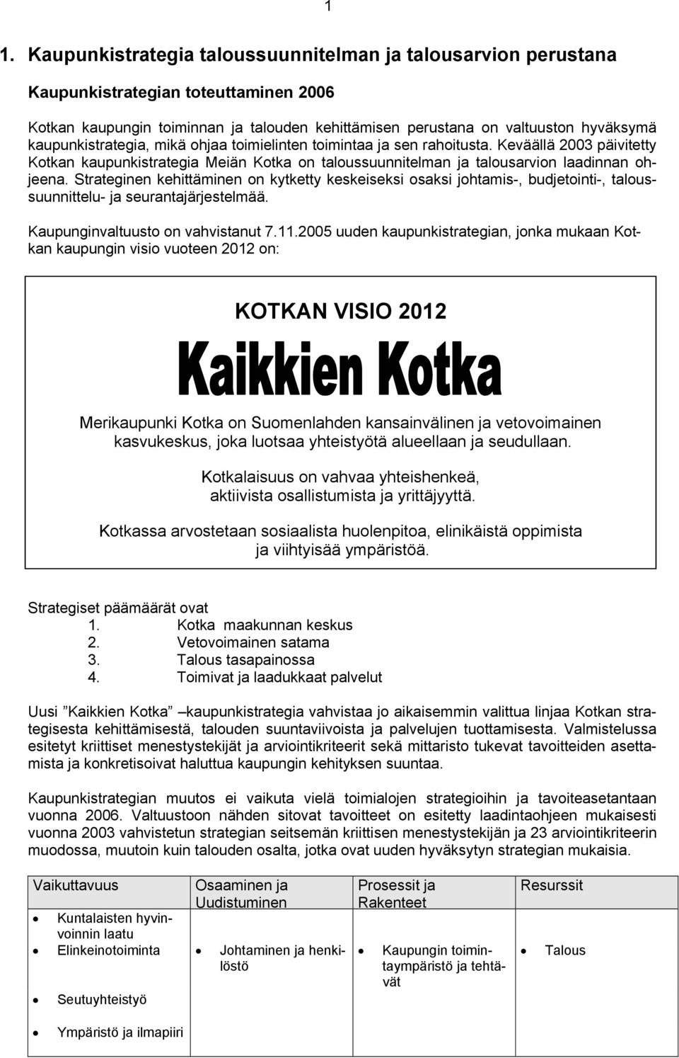 Strateginen kehittäminen on kytketty keskeiseksi osaksi johtamis-, budjetointi-, taloussuunnittelu- ja seurantajärjestelmää. Kaupunginvaltuusto on vahvistanut 7.11.