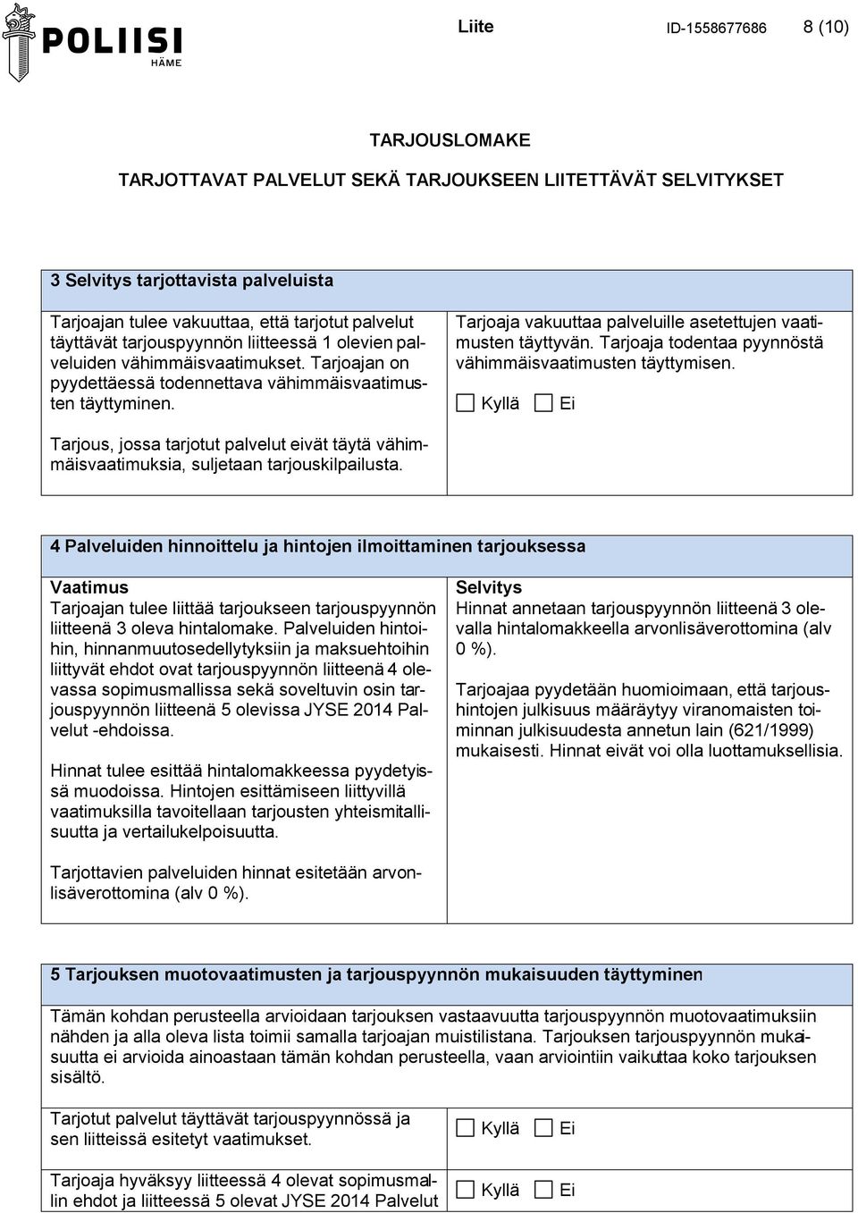 Tarjoaja vakuuttaa palveluille asetettujen vaatimusten täyttyvän. Tarjoaja todentaa pyynnöstä vähimmäisvaatimusten täyttymisen.