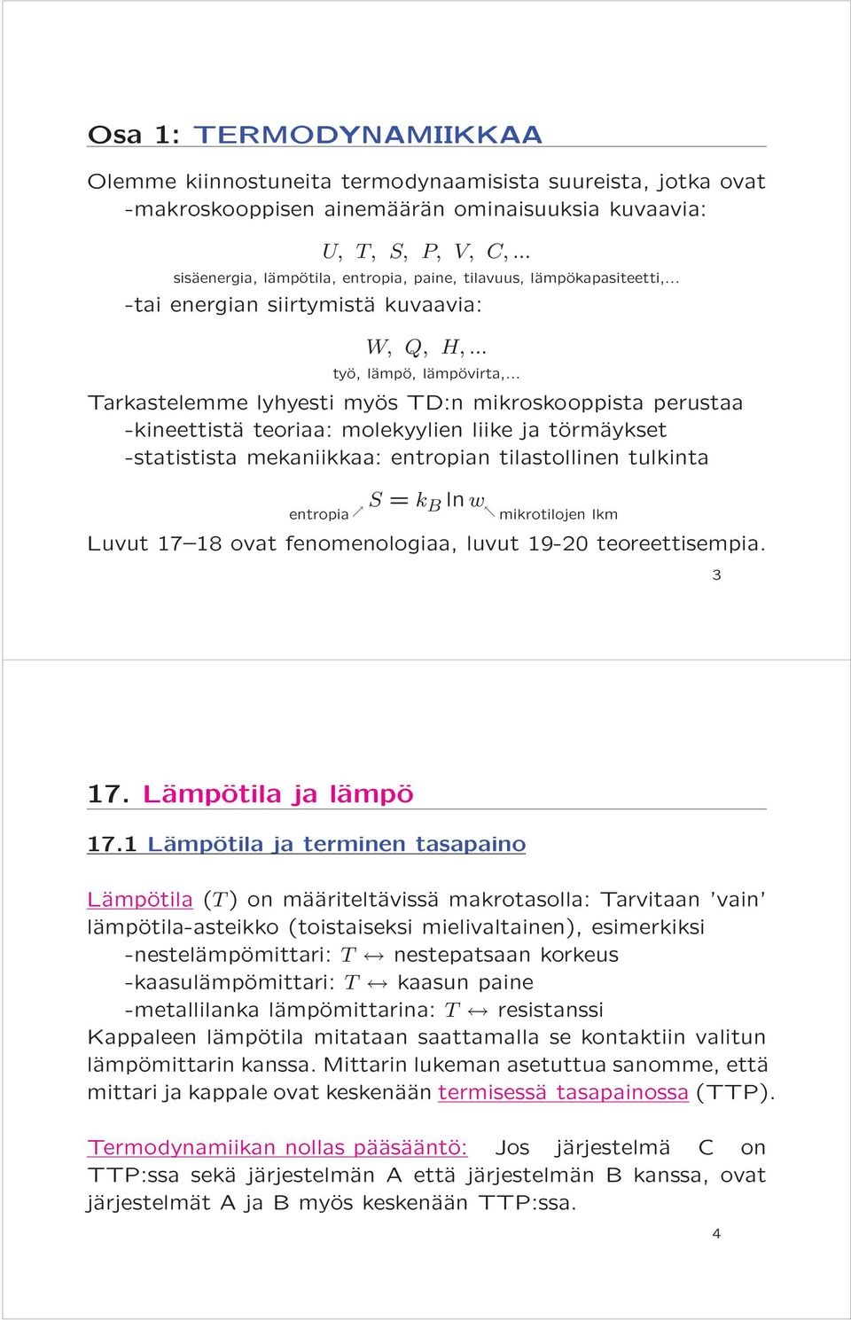 .. Tarkastelemme lyhyesti myös TD:n mikroskooppista perustaa -kineettistä teoriaa: molekyylien liike ja törmäykset -statistista mekaniikkaa: entropian tilastollinen tulkinta entropia S = k B ln w