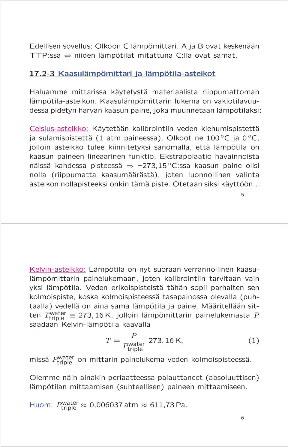 Kaasulämpömittarin lukema on vakiotilavuudessa pidetyn harvan kaasun paine, joka muunnetaan lämpötilaksi: Celsius-asteikko: Käytetään kalibrointiin veden kiehumispistettä ja sulamispistettä (1 atm