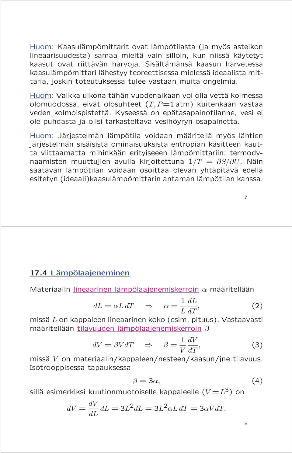 Huom: Vaikka ulkona tähän vuodenaikaan voi olla vettä kolmessa olomuodossa, eivät olosuhteet (T,P=1 atm) kuitenkaan vastaa veden kolmoispistettä.