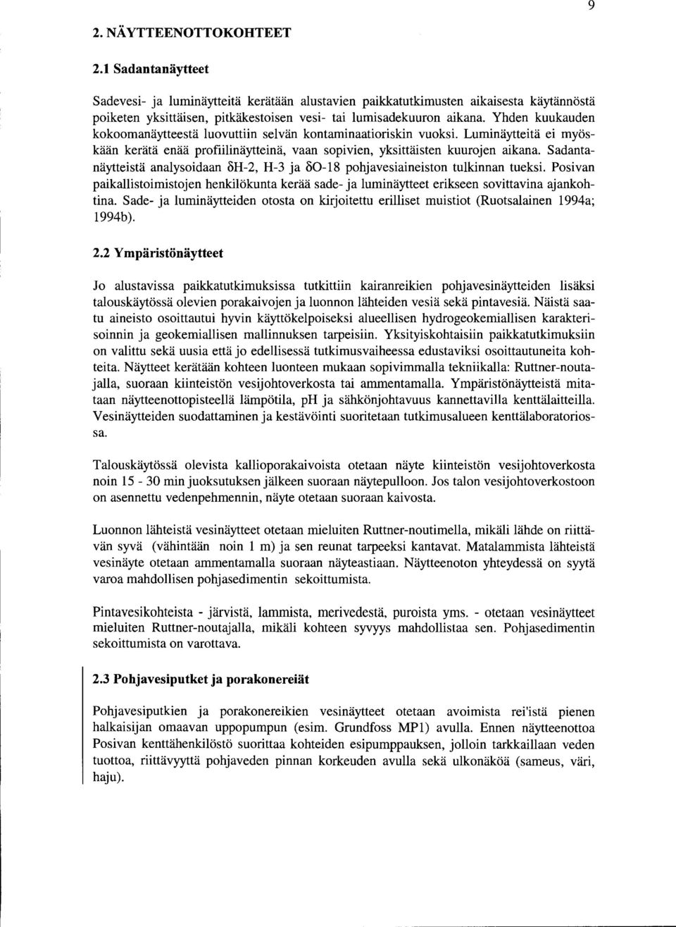 Yhden kuukauden kokoamanäytteestä luovuttiin selvän kontaminaatioriskin vuoksi. Luminäytteitä ei myöskään kerätä enää profiilinäytteinä, vaan sopivien, yksittäisten kuurojen aikana.