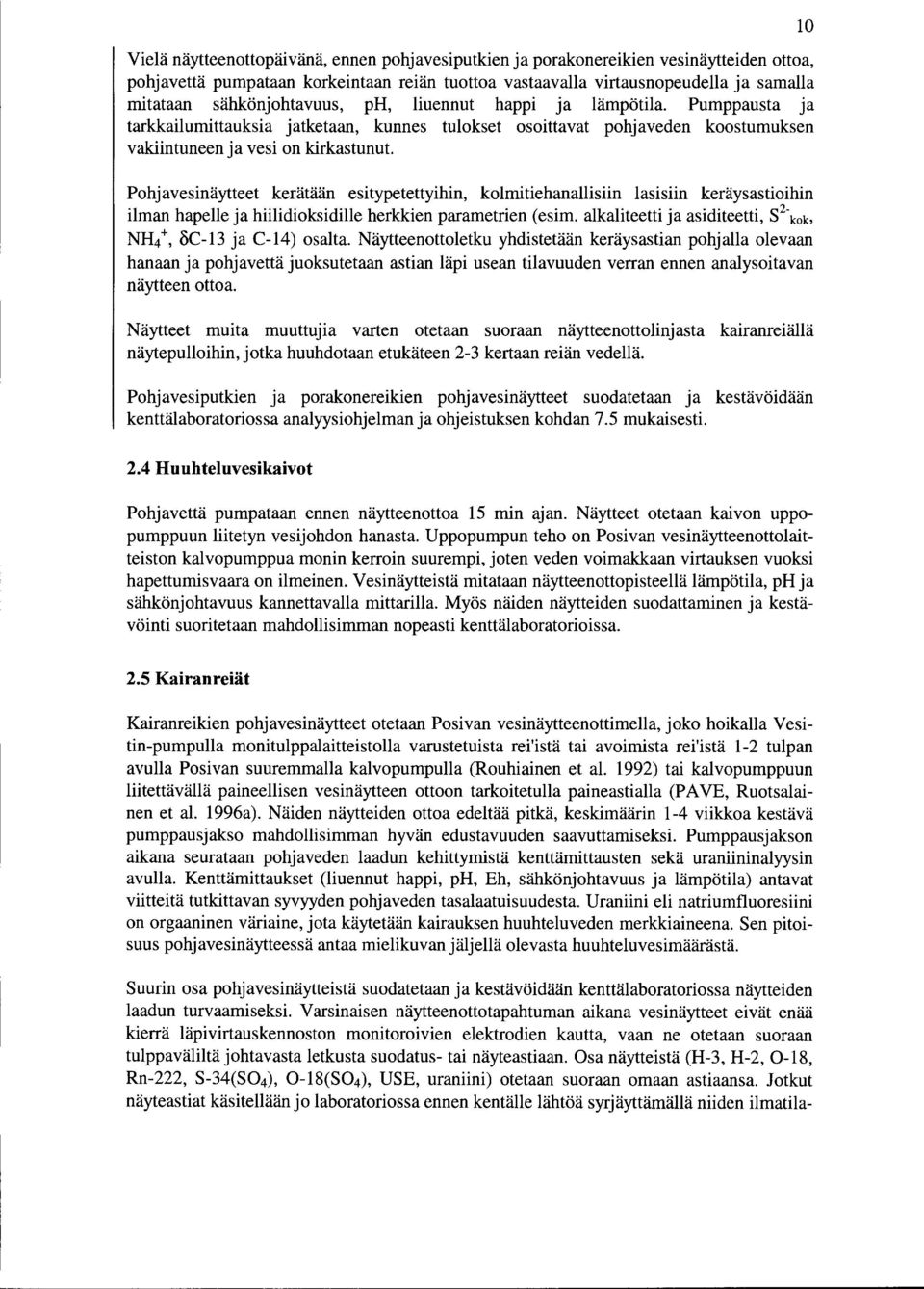 Pohjavesinäytteet kerätään esitypetettyihin, kolmitiehanallisiin lasisiin keräysastioihin ilman hapelle ja hiilidioksidille herkkien parametrien (esim.