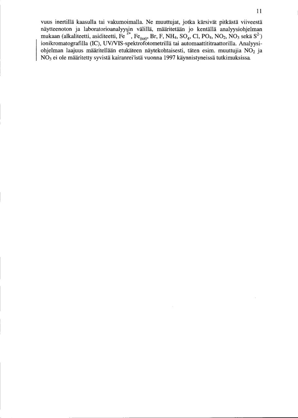mukaan (alkaliteetti, asiditeetti, Fe 2 +, Fe(tot)' Br, F, NH4, S0 4, Cl, P04, N02, N0 3 sekä S 2 -) ionikromatografilla (IC), UV