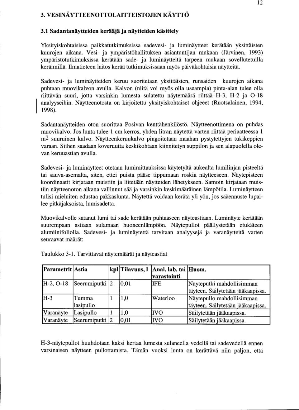 Vesi- ja ympäristöhallituksen asiantuntijan mukaan (Järvinen, 1993) ympäristötutkimuksissa kerätään sade- ja luminäytteitä tarpeen mukaan sovellutetuilla keräimillä.