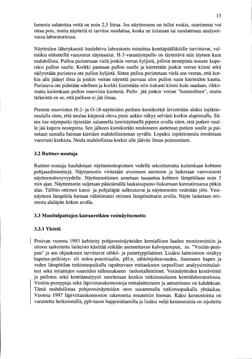 Näytteiden lähetyksestä huolehtiva laboratorio toimittaa kenttäpäälliköille tarvittavat, valmiiksi etiketeillä varustetut näyteastiat H-3-varanäytepullo on täytettävä niin täyteen kuin mahdollista.