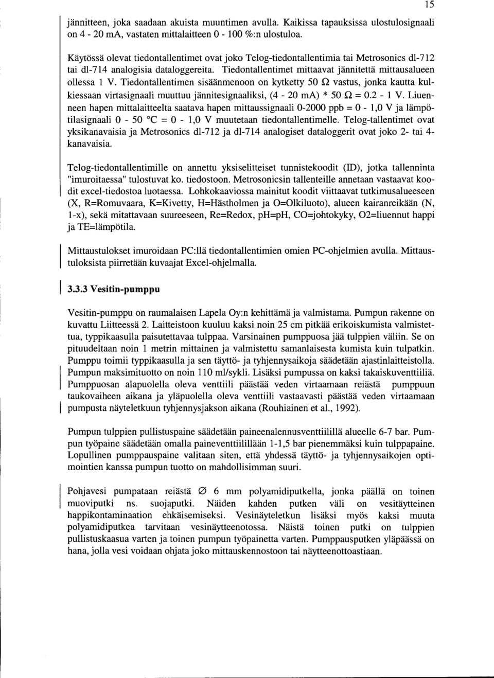 Tiedontallentimen sisäänmenoon on kytketty 50.Q vastus, jonka kautta kulkiessaan virtasignaali muuttuu jännitesignaaliksi, (4-20 ma) * 50.Q = 0.2-1 V.