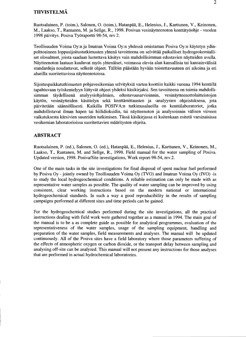 Teollisuuden Voima Oy:n ja Imatran Voima Oy:n yhdessä omistaman Posiva Oy:n käytetyn ydinpolttoaineen loppusijoitustutkimusten yhtenä tavoitteena on selvittää paikalliset hydrogeokemialliset