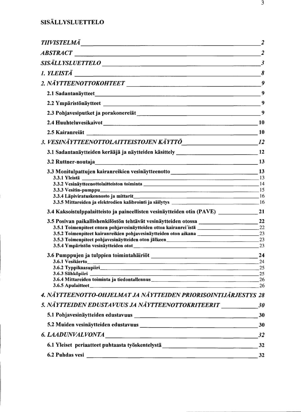 1 Sadantanäytteiden kerääjä ja näytteiden käsittely------------------------- 12 3.2 Ruttner-noutaja 13 3.3 Monitulpattujen kairanreikien vesinäytteenotto 13 3.3.1 Yleistä 13 3.3.2 Vesinäytteenottolaitteiston toiminta 14 3.