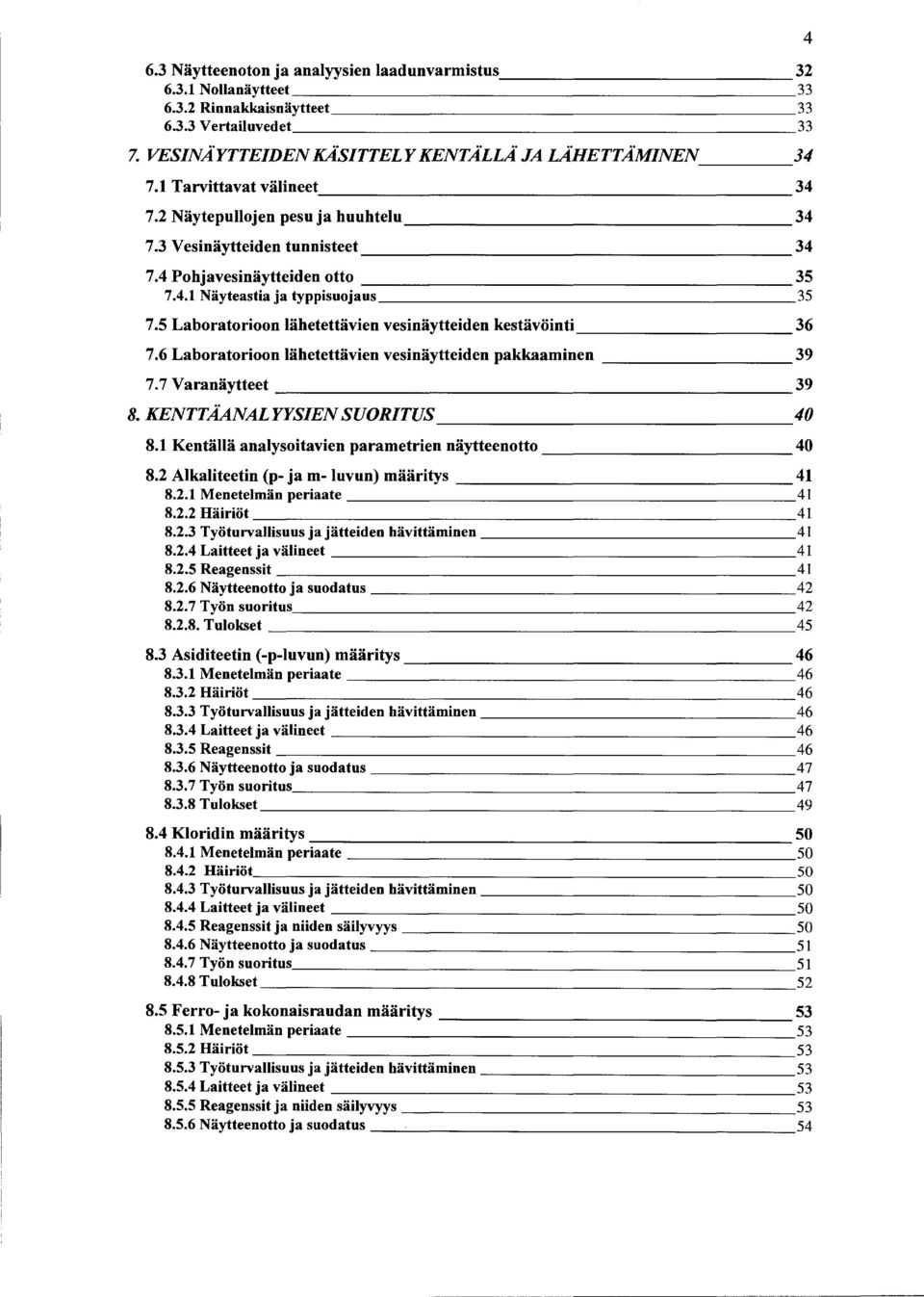 5 Laboratorioon lähetettävien vesinäytteiden kestävöinti 36 7.6 Laboratorioon lähetettävien vesinäytteiden pakkaaminen 39 7.7 Varanäytteet 39 8. KENTTÄANALYYSIEN SUORITUS 40 8.