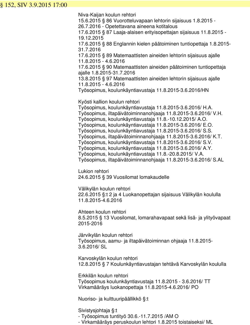 8.2015-31.7.2016 13.8.2015 97 Matemaattisten aineiden lehtorin sijaisuus ajalle 11.8.2015-4.6.2016 Työsopimus, koulunkäyntiavustaja 11.8.2015-3.6.2016/HN Kyösti kallion koulun rehtori Työsopimus, koulunkäyntiavustaja 11.