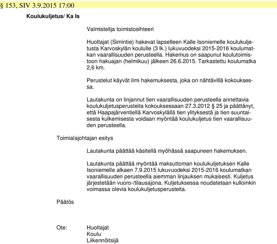 Perustelut käyvät ilmi hakemuksesta, joka on nähtävillä kokouksessa. Lautakunta on linjannut tien vaarallisuuden perusteella annettavia koulukuljetusperusteita kokouksessaan 27.3.