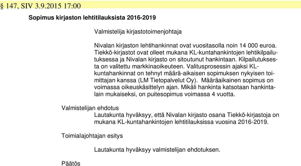 Valitusprosessin ajaksi KLkuntahankinnat on tehnyt määrä-aikaisen sopimuksen nykyisen toimittajan kanssa (LM Tietopalvelut Oy). Määräaikainen sopimus on voimassa oikeuskäsittelyn ajan.