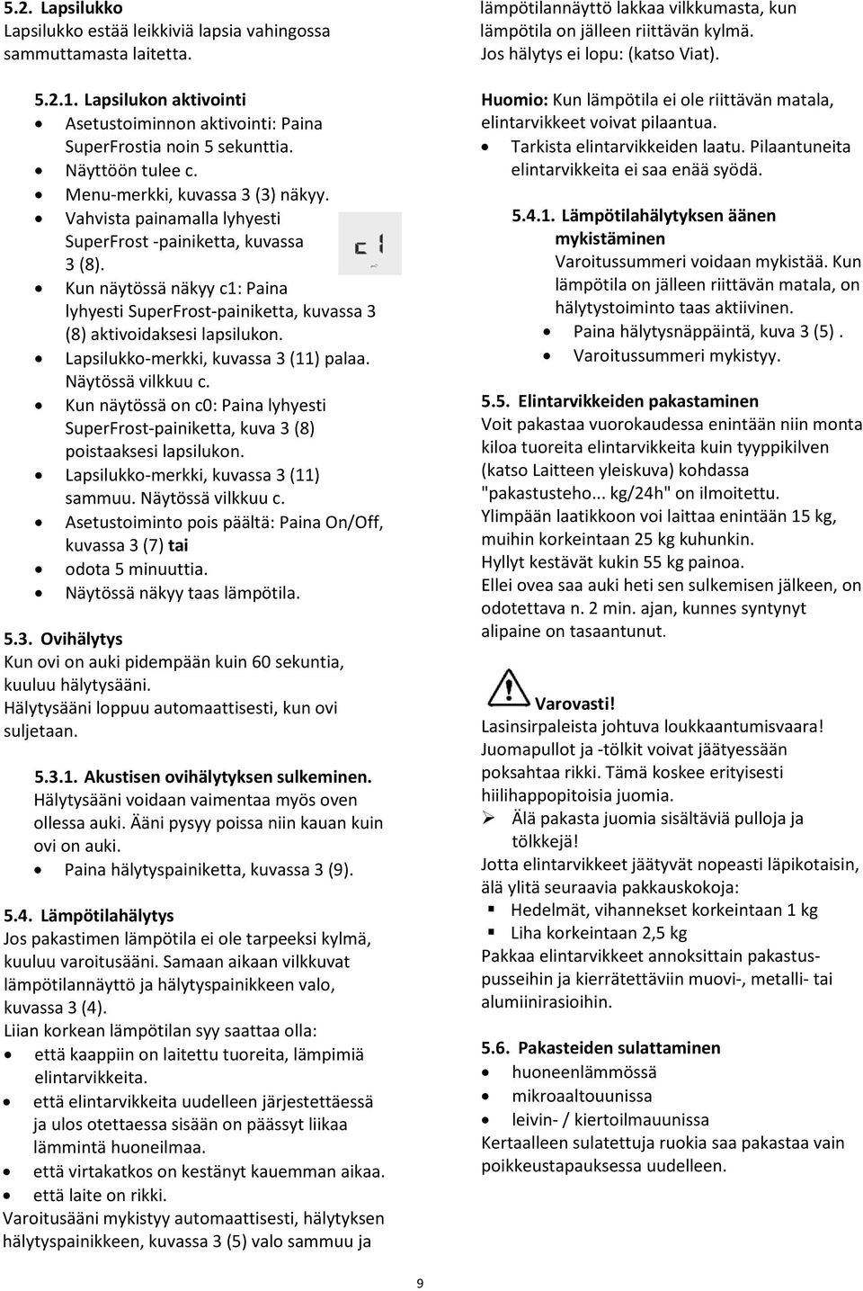 Kun näytössä näkyy c1: Paina lyhyesti SuperFrost-painiketta, kuvassa 3 (8) aktivoidaksesi lapsilukon. Lapsilukko-merkki, kuvassa 3 (11) palaa. Näytössä vilkkuu c.