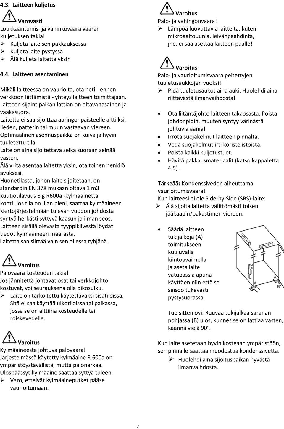 Optimaalinen asennuspaikka on kuiva ja hyvin tuuletettu tila. Laite on aina sijoitettava selkä suoraan seinää vasten. Älä yritä asentaa laitetta yksin, ota toinen henkilö avuksesi.