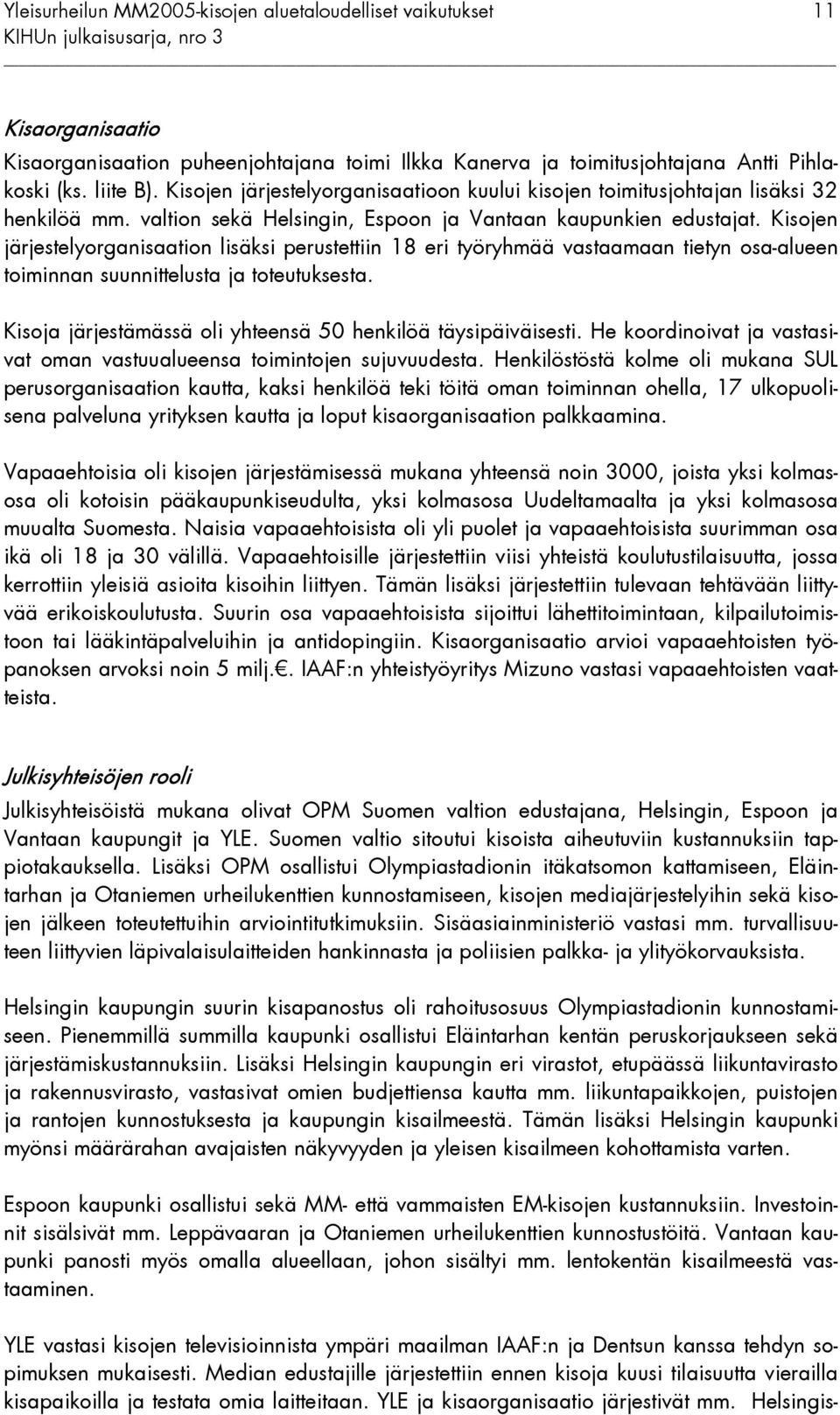 Kisojen järjestelyorganisaation lisäksi perustettiin 18 eri työryhmää vastaamaan tietyn osa-alueen toiminnan suunnittelusta ja toteutuksesta.