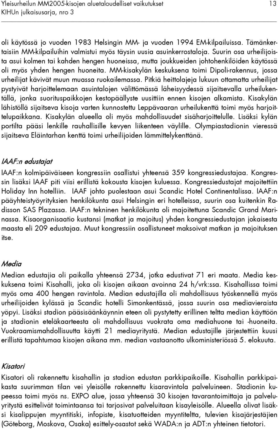 Suurin osa urheilijoista asui kolmen tai kahden hengen huoneissa, mutta joukkueiden johtohenkilöiden käytössä oli myös yhden hengen huoneita.