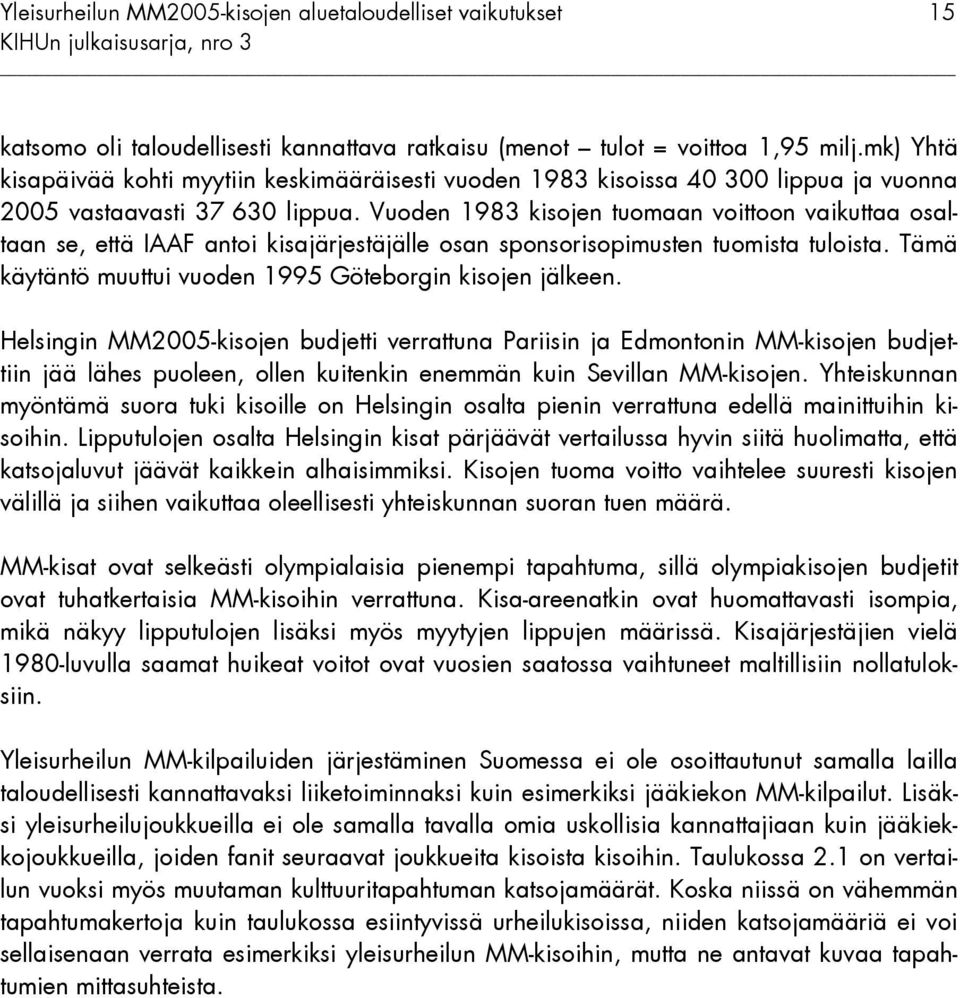 Vuoden 1983 kisojen tuomaan voittoon vaikuttaa osaltaan se, että IAAF antoi kisajärjestäjälle osan sponsorisopimusten tuomista tuloista. Tämä käytäntö muuttui vuoden 1995 Göteborgin kisojen jälkeen.