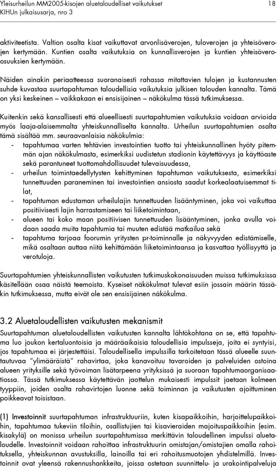 Näiden ainakin periaatteessa suoranaisesti rahassa mitattavien tulojen ja kustannusten suhde kuvastaa suurtapahtuman taloudellisia vaikutuksia julkisen talouden kannalta.