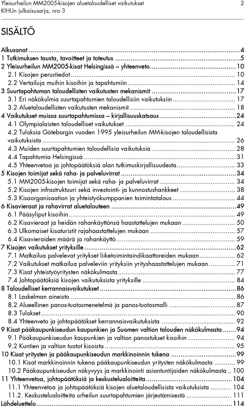 1 Eri näkökulmia suurtapahtumien taloudellisiin vaikutuksiin... 17 3.2 Aluetaloudellisten vaikutusten mekanismit... 18 4 Vaikutukset muissa suurtapahtumissa kirjallisuuskatsaus...24 4.