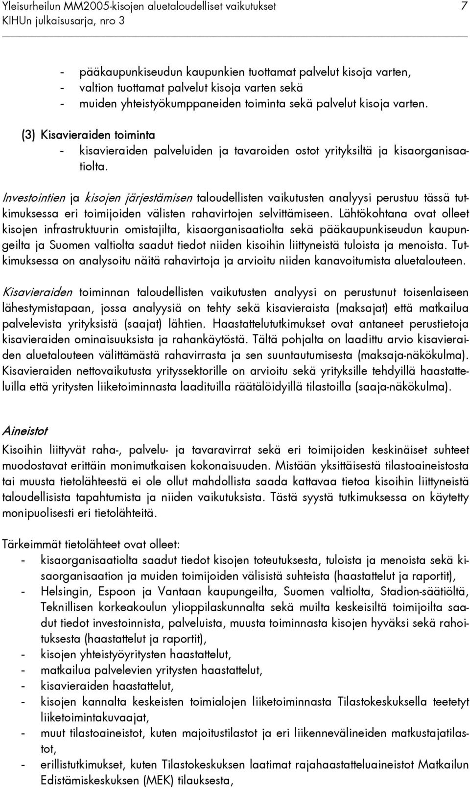 Investointien ja kisojen järjestämisen taloudellisten vaikutusten analyysi perustuu tässä tutkimuksessa eri toimijoiden välisten rahavirtojen selvittämiseen.