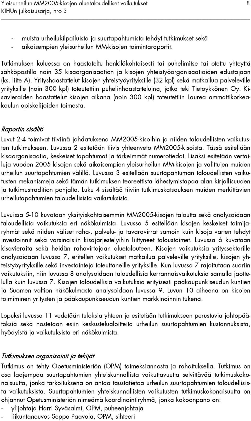 Yrityshaastattelut kisojen yhteistyöyrityksille (32 kpl) sekä matkailua palveleville yrityksille (noin 300 kpl) toteutettiin puhelinhaastatteluina, jotka teki Tietoykkönen Oy.