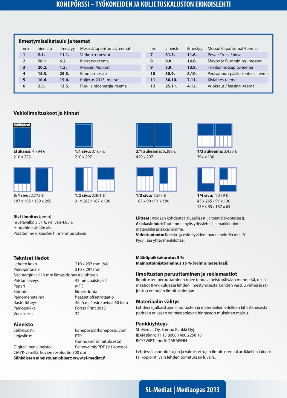 8. 16.8. Maxpo ja Euromining -messut 9 3.9. 13.9. Talvikunnossapito-teema 10 30.9. 8.10. Perävaunut / päälirakenteet teema 11 30.10. 7.11. Kiviaines-teema 12 