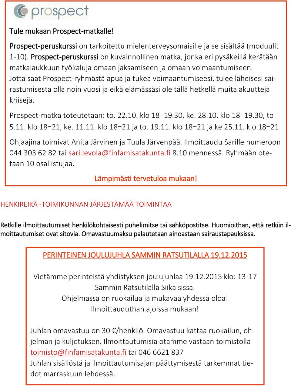 Jotta saat Prospect-ryhmästä apua ja tukea voimaantumiseesi, tulee läheisesi sairastumisesta olla noin vuosi ja eikä elämässäsi ole tällä hetkellä muita akuutteja kriisejä.