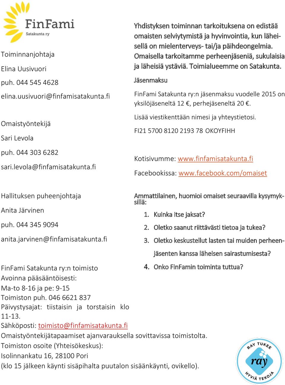 Omaisella tarkoitamme perheenjäseniä, sukulaisia ja läheisiä ystäviä. Toimialueemme on Satakunta. Jäsenmaksu FinFami Satakunta ry:n jäsenmaksu vuodelle 2015 on yksilöjäseneltä 12, perhejäseneltä 20.