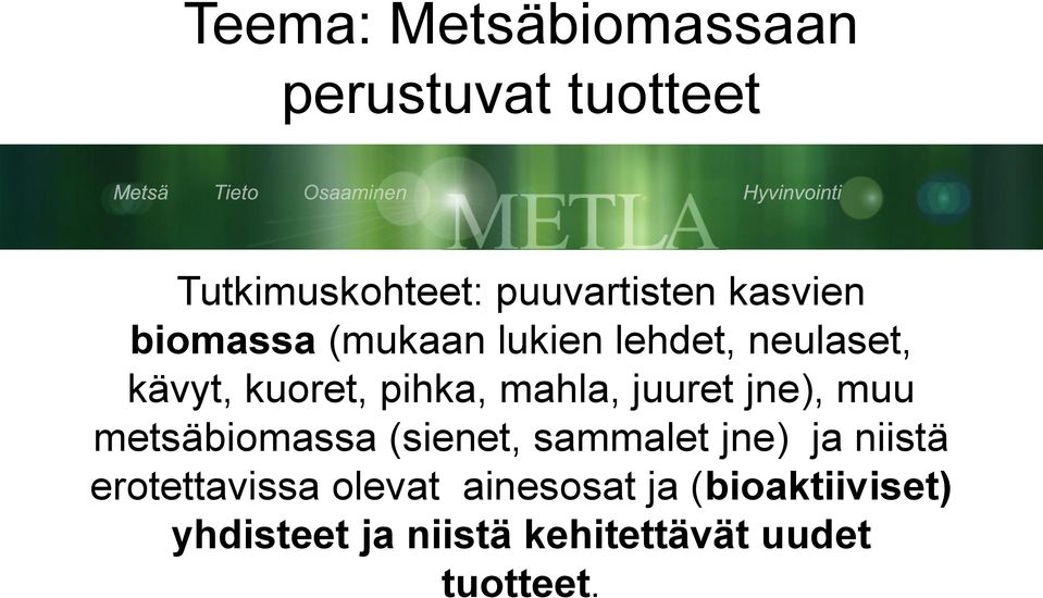 juuret jne), muu metsäbiomassa (sienet, sammalet jne) ja niistä erotettavissa