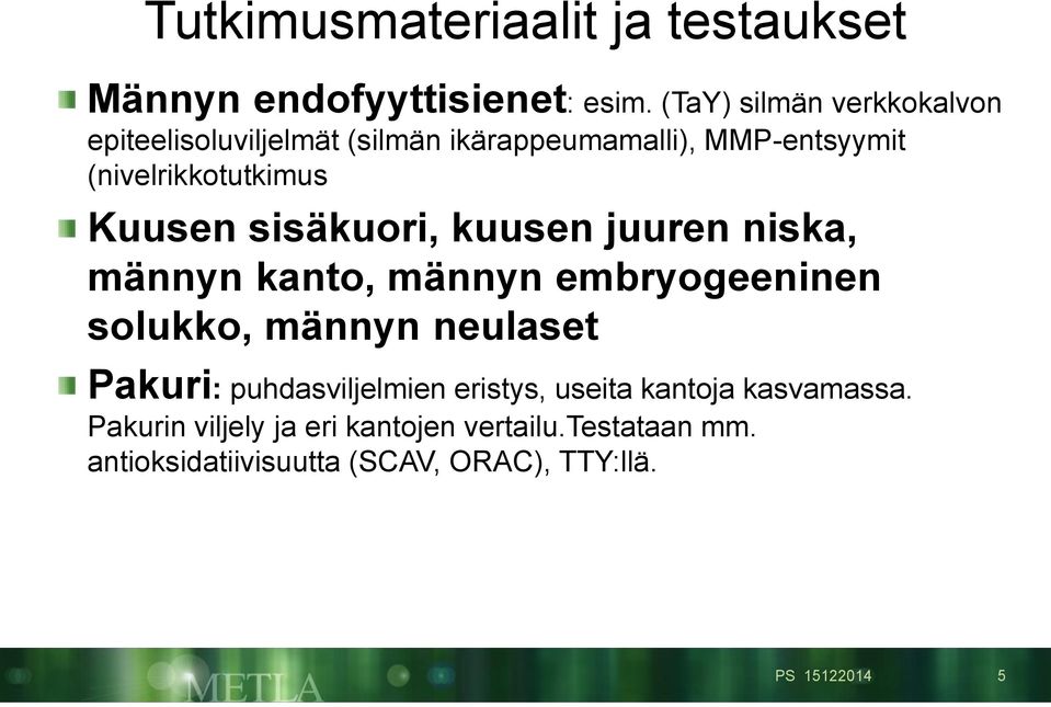 Kuusen sisäkuori, kuusen juuren niska, männyn kanto, männyn embryogeeninen solukko, männyn neulaset Pakuri: