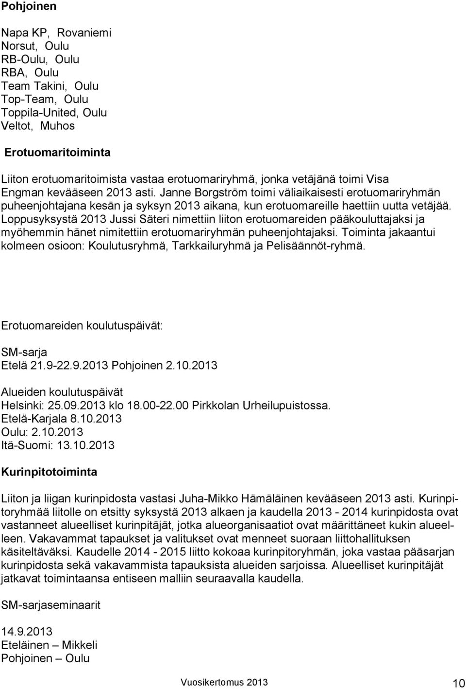 Janne Borgström toimi väliaikaisesti erotuomariryhmän puheenjohtajana kesän ja syksyn 2013 aikana, kun erotuomareille haettiin uutta vetäjää.