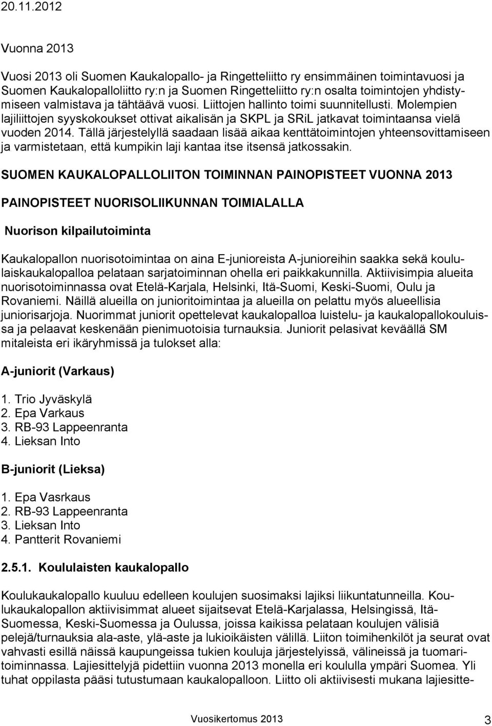 valmistava ja tähtäävä vuosi. Liittojen hallinto toimi suunnitellusti. Molempien lajiliittojen syyskokoukset ottivat aikalisän ja SKPL ja SRiL jatkavat toimintaansa vielä vuoden 2014.