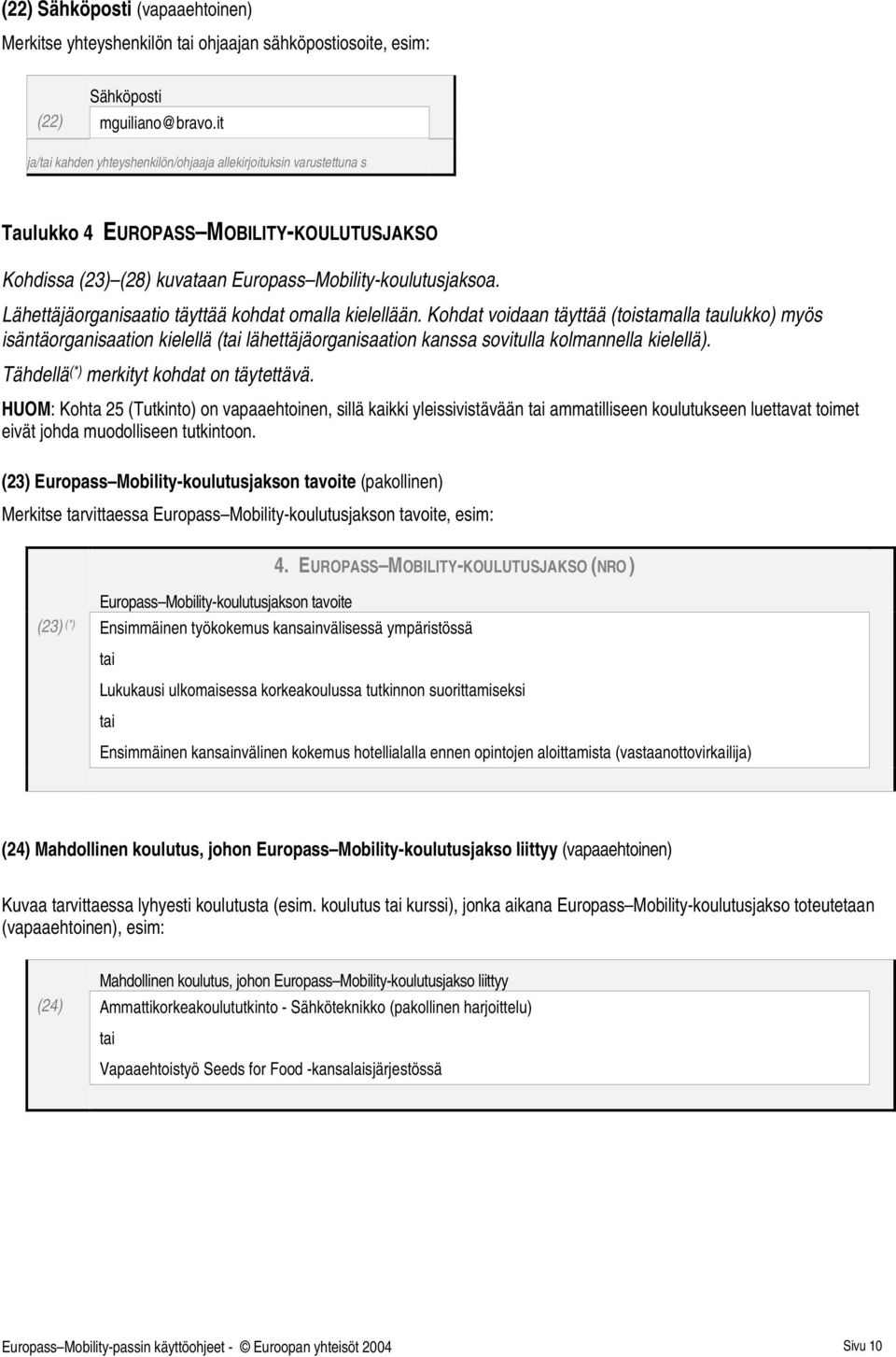 Lähettäjäorganisaatio täyttää kohdat omalla kielellään. Kohdat voidaan täyttää (toistamalla taulukko) myös isäntäorganisaation kielellä ( lähettäjäorganisaation kanssa sovitulla kolmannella kielellä).