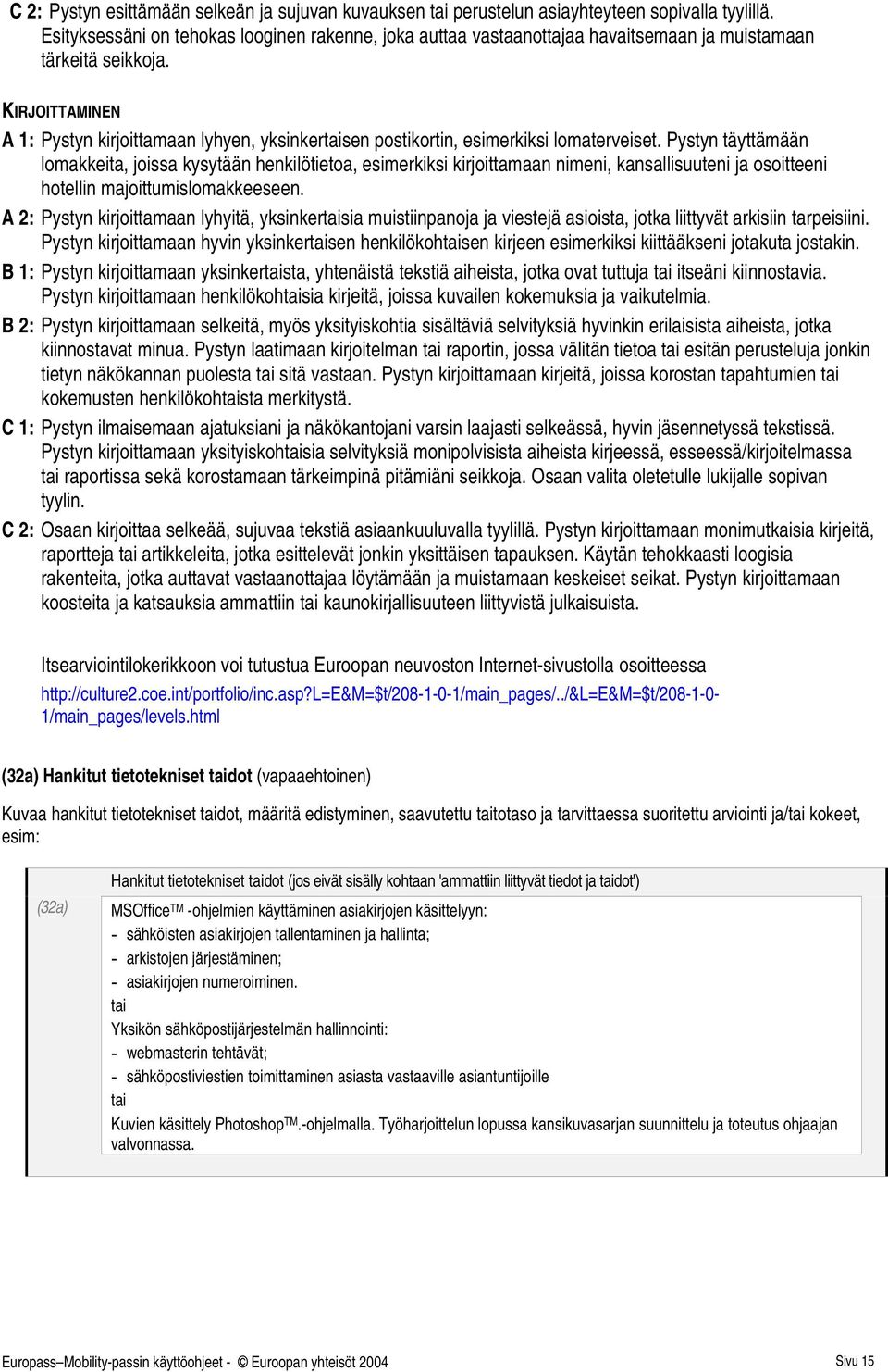 KIRJOITTAMINEN A 1: Pystyn kirjoittamaan lyhyen, yksinkersen postikortin, esimerkiksi lomaterveiset.