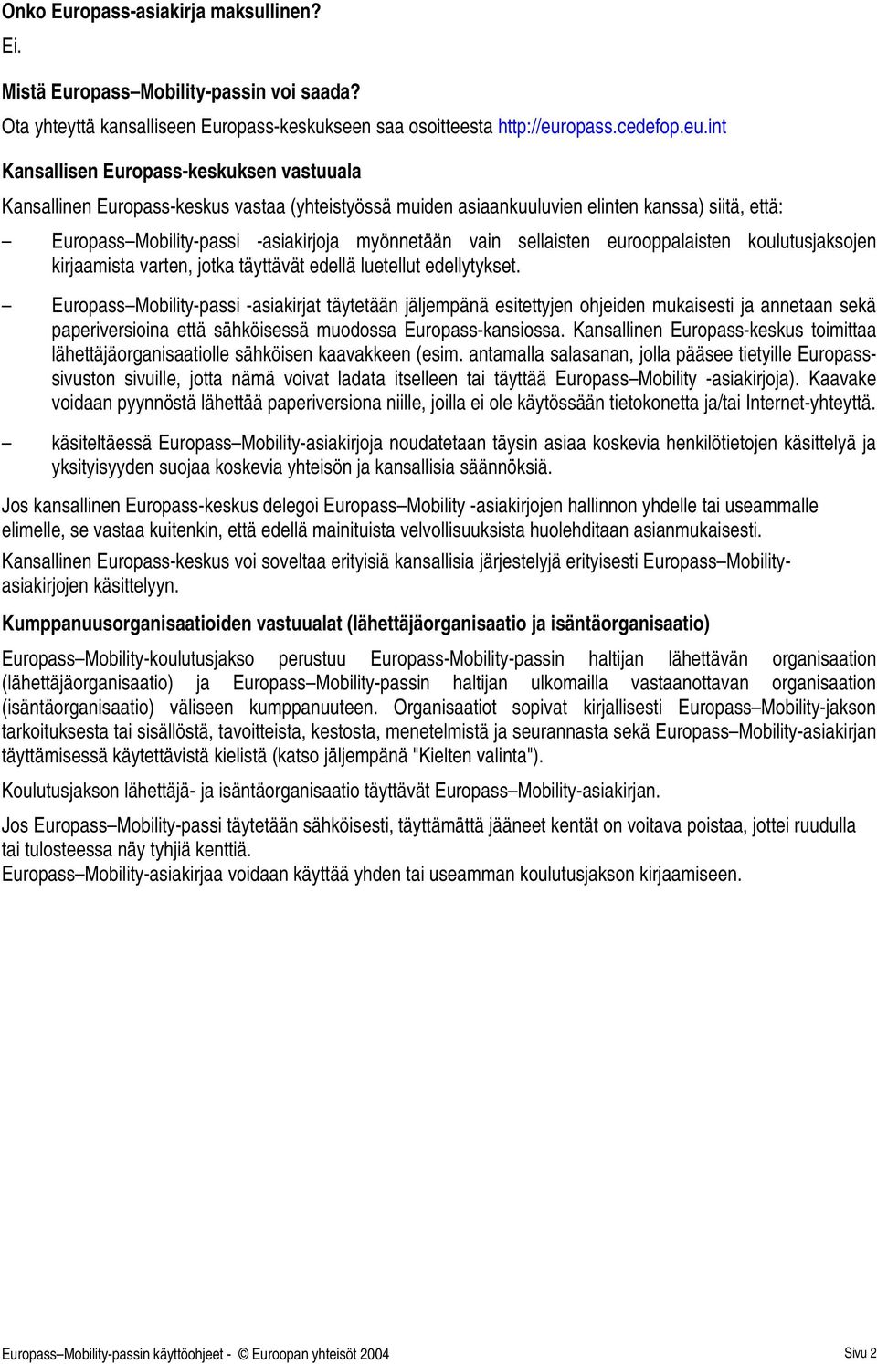 int Kansallisen Europass-keskuksen vastuuala Kansallinen Europass-keskus vastaa (yhteistyössä muiden asiaankuuluvien elinten kanssa) siitä, että: Europass Mobility-passi -asiakirjoja myönnetään vain