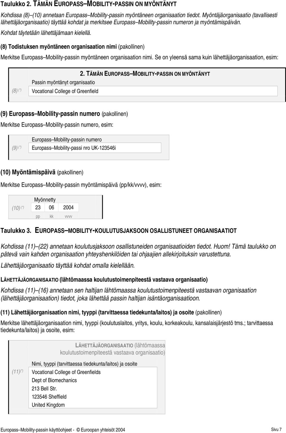 (8) Todistuksen myöntäneen organisaation nimi (pakollinen) Merkitse Europass Mobility-passin myöntäneen organisaation nimi. Se on yleensä sama kuin lähettäjäorganisaation, esim: 2.