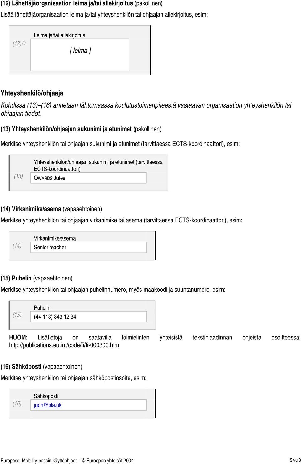 (13) Yhteyshenkilön/ohjaajan sukunimi ja etunimet (pakollinen) Merkitse yhteyshenkilön ohjaajan sukunimi ja etunimet (tarvittaessa ECTS-koordinaattori), esim: Yhteyshenkilön/ohjaajan sukunimi ja