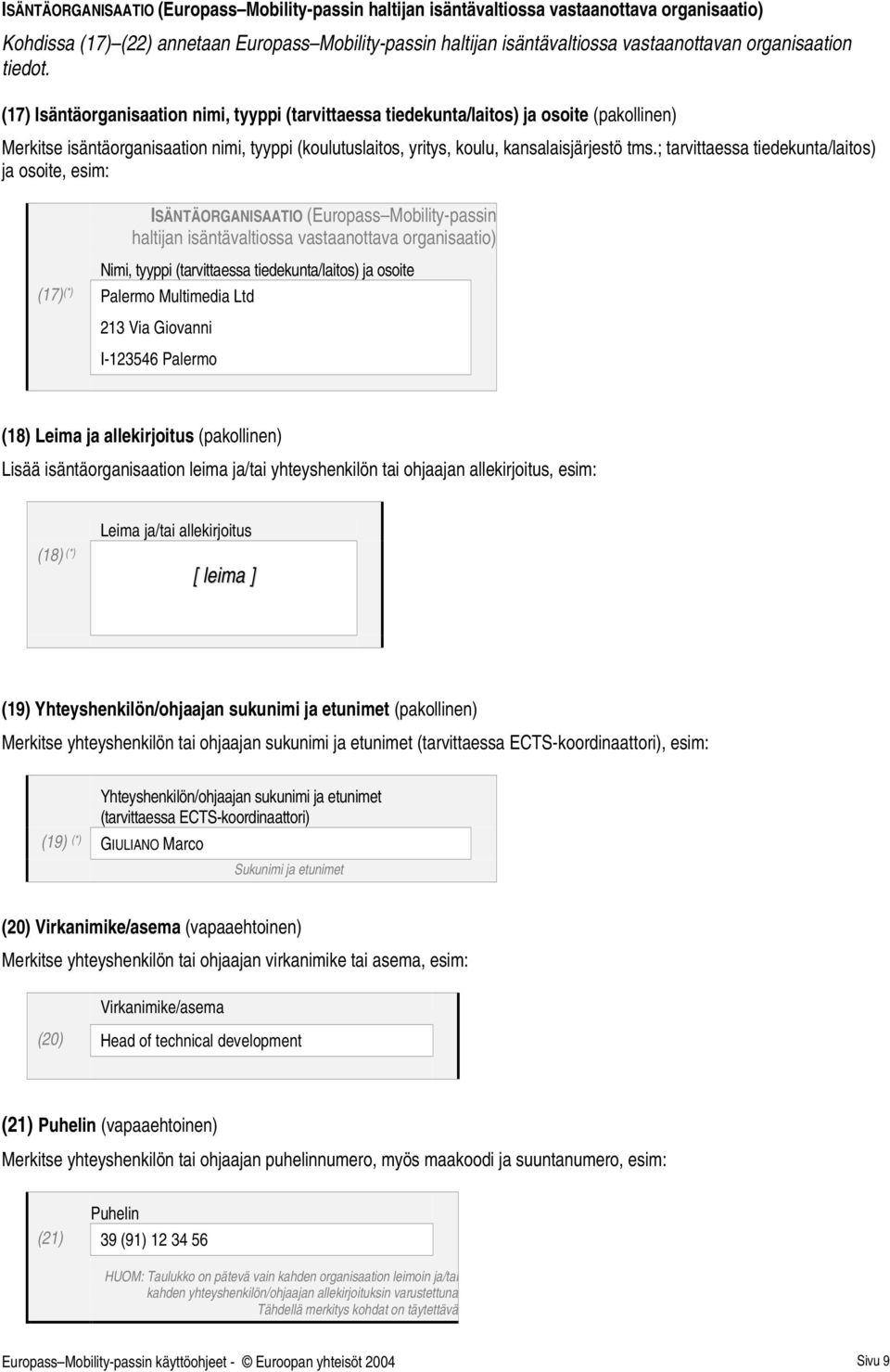 (17) Isäntäorganisaation nimi, tyyppi (tarvittaessa tiedekunta/laitos) ja osoite (pakollinen) Merkitse isäntäorganisaation nimi, tyyppi (koulutuslaitos, yritys, koulu, kansalaisjärjestö tms.