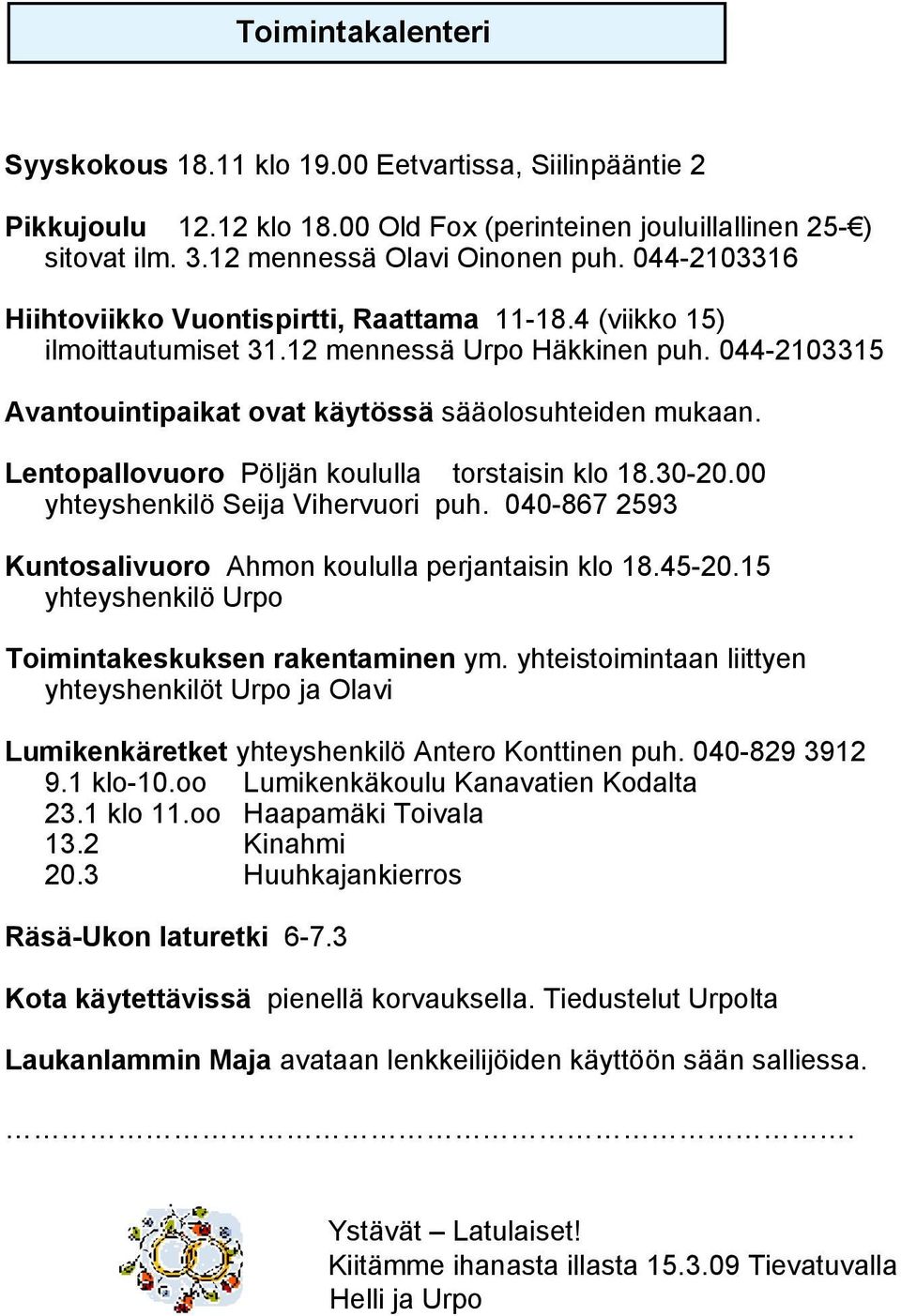 Lentopallovuoro Pöljän koululla torstaisin klo 18.30-20.00 yhteyshenkilö Seija Vihervuori puh. 040-867 2593 Kuntosalivuoro Ahmon koululla perjantaisin klo 18.45-20.