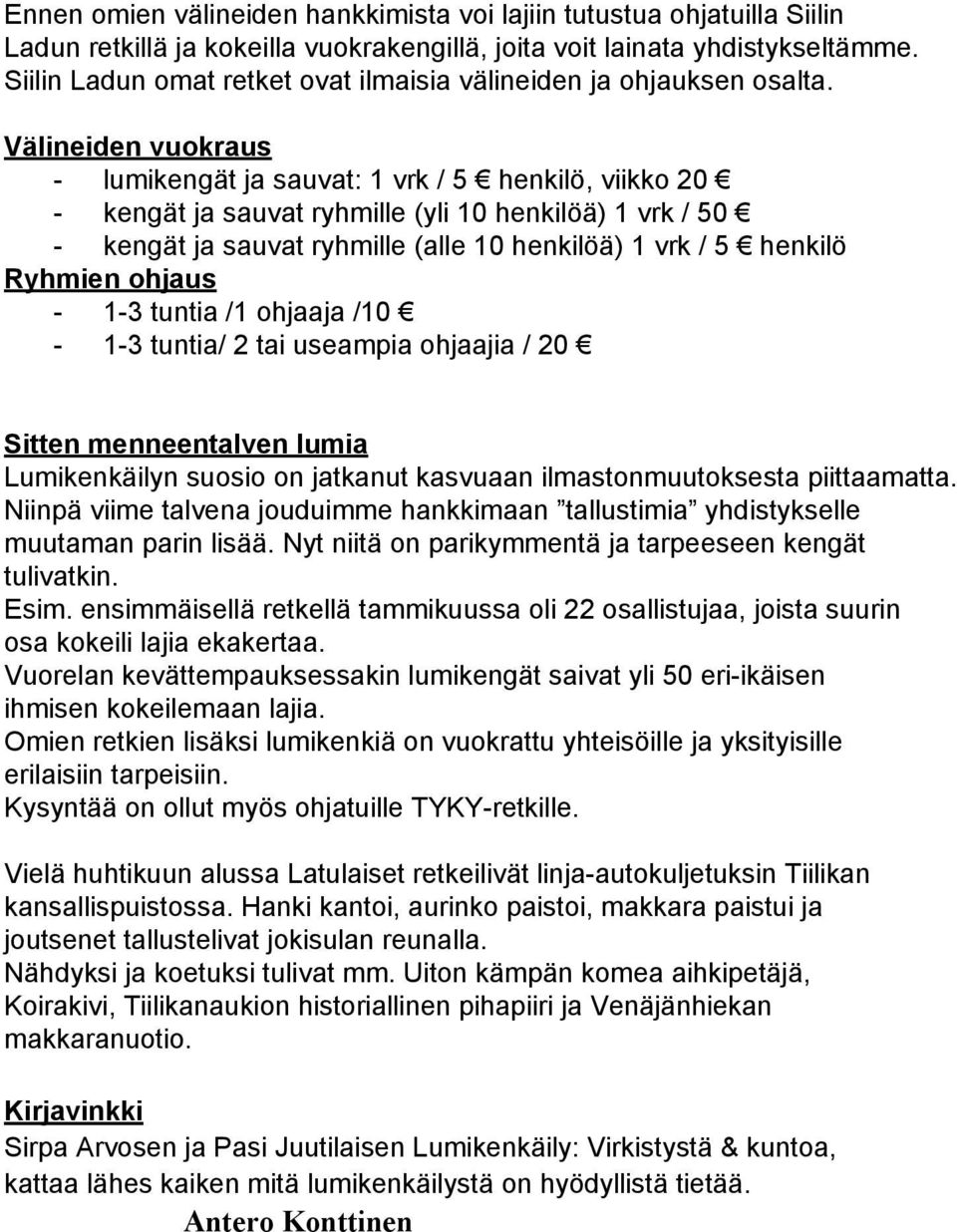 Välineiden vuokraus - lumikengät ja sauvat: 1 vrk / 5 henkilö, viikko 20 - kengät ja sauvat ryhmille (yli 10 henkilöä) 1 vrk / 50 - kengät ja sauvat ryhmille (alle 10 henkilöä) 1 vrk / 5 henkilö