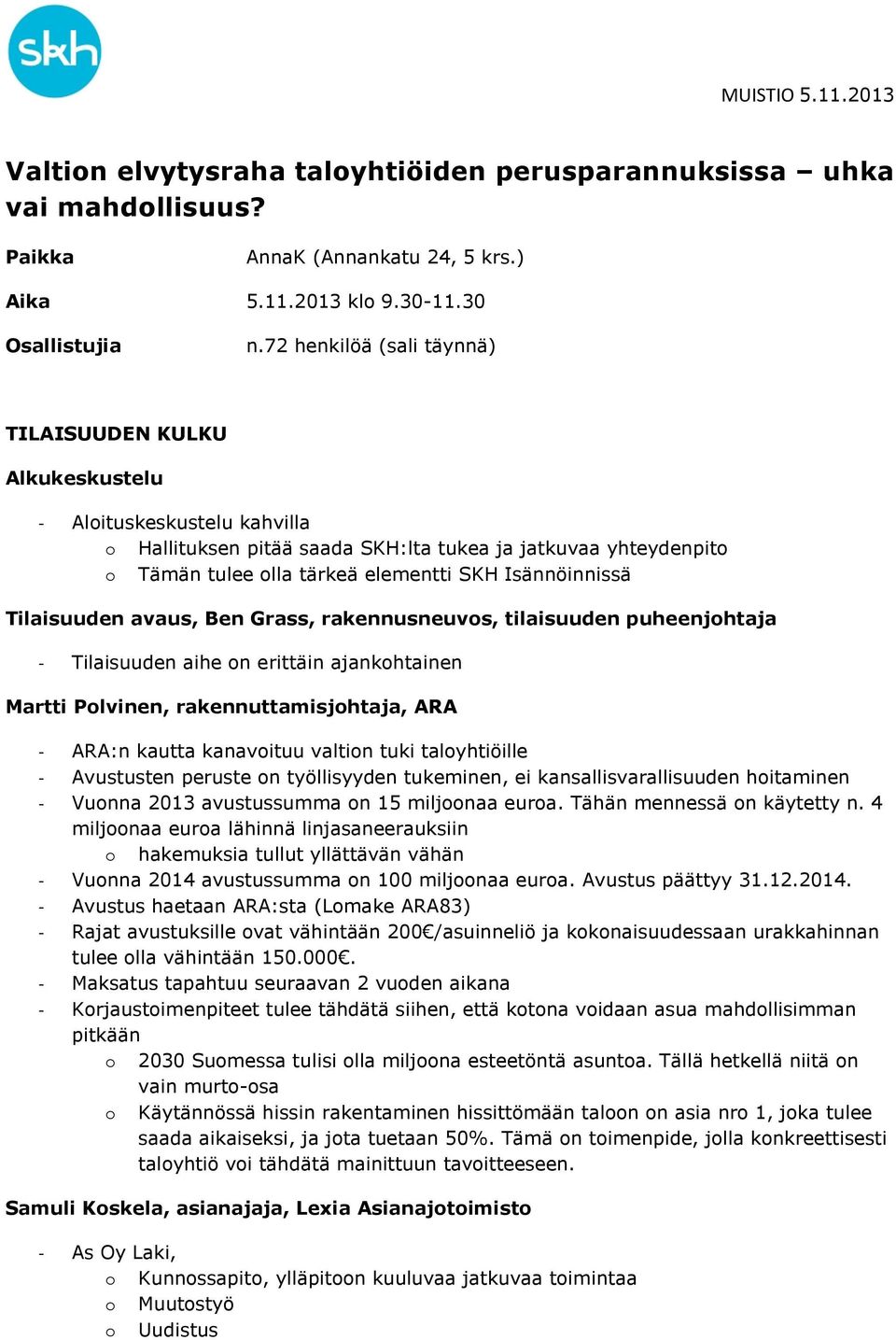 Isännöinnissä Tilaisuuden avaus, Ben Grass, rakennusneuvos, tilaisuuden puheenjohtaja - Tilaisuuden aihe on erittäin ajankohtainen Martti Polvinen, rakennuttamisjohtaja, ARA - ARA:n kautta kanavoituu