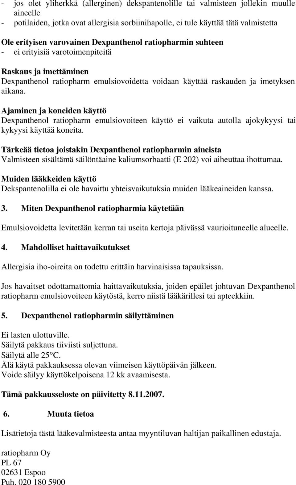 Ajaminen ja koneiden käyttö Dexpanthenol ratiopharm emulsiovoiteen käyttö ei vaikuta autolla ajokykyysi tai kykyysi käyttää koneita.