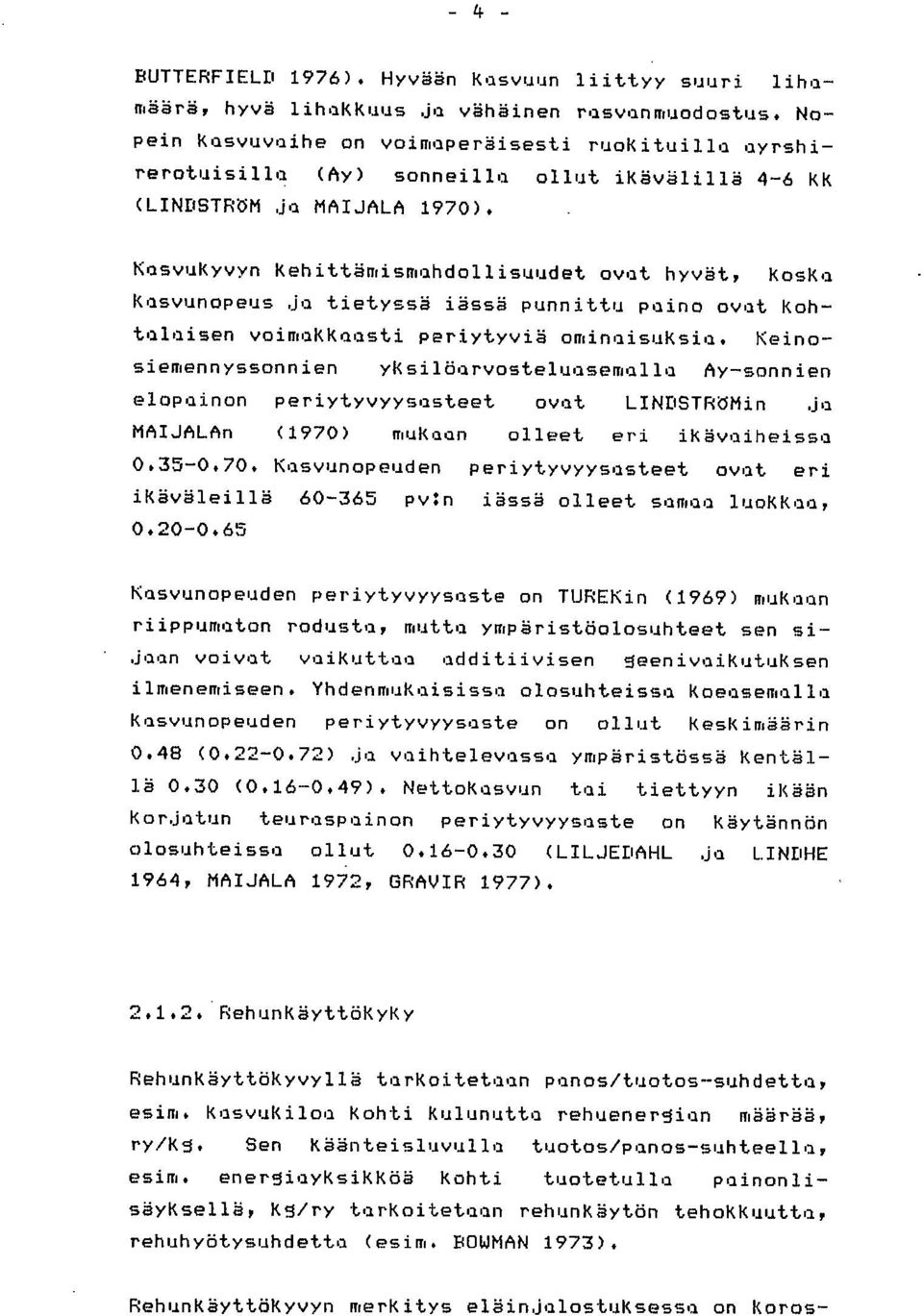 KosvuKyvyn Kehittämismahdollisuudet ovat hyvät, KosKa Kasvunopeus ja tietyssä iässä punnittu paino ovat kohtalaisen voimakkaasti periytyviä ominaisuksia.