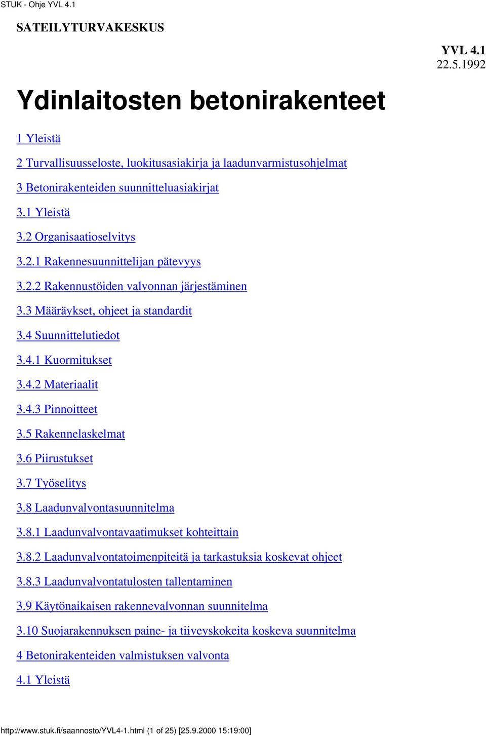 4.3 Pinnoitteet 3.5 Rakennelaskelmat 3.6 Piirustukset 3.7 Työselitys 3.8 Laadunvalvontasuunnitelma 3.8.1 Laadunvalvontavaatimukset kohteittain 3.8.2 Laadunvalvontatoimenpiteitä ja tarkastuksia koskevat ohjeet 3.