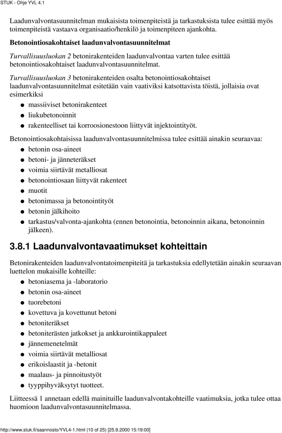 Turvallisuusluokan 3 betonirakenteiden osalta betonointiosakohtaiset laadunvalvontasuunnitelmat esitetään vain vaativiksi katsottavista töistä, jollaisia ovat esimerkiksi massiiviset betonirakenteet