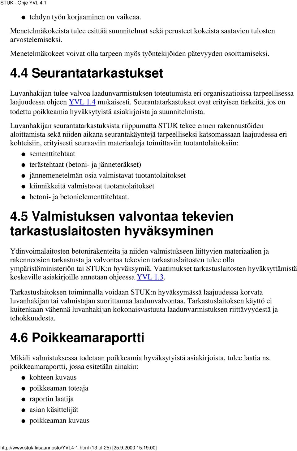 4 Seurantatarkastukset Luvanhakijan tulee valvoa laadunvarmistuksen toteutumista eri organisaatioissa tarpeellisessa laajuudessa ohjeen YVL 1.4 mukaisesti.