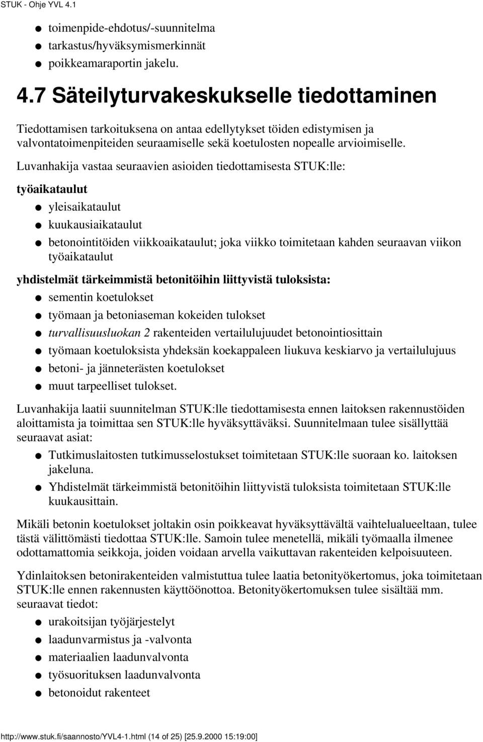 Luvanhakija vastaa seuraavien asioiden tiedottamisesta STUK:lle: työaikataulut yleisaikataulut kuukausiaikataulut betonointitöiden viikkoaikataulut; joka viikko toimitetaan kahden seuraavan viikon