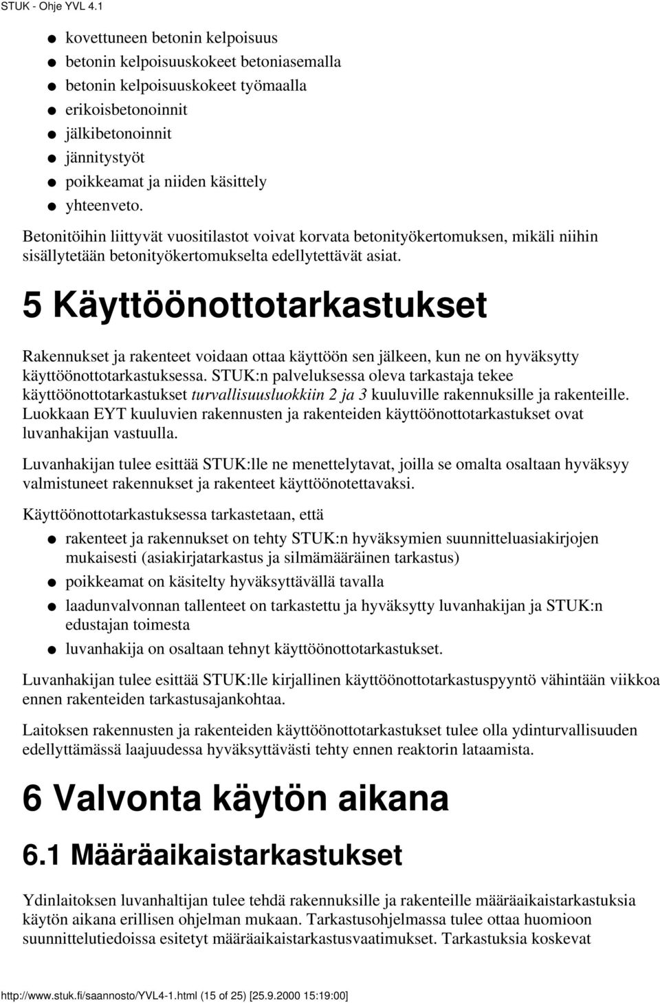 5 Käyttöönottotarkastukset Rakennukset ja rakenteet voidaan ottaa käyttöön sen jälkeen, kun ne on hyväksytty käyttöönottotarkastuksessa.